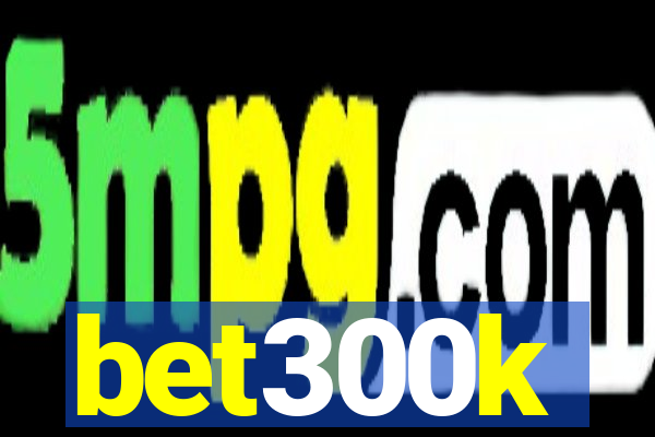 bet300k