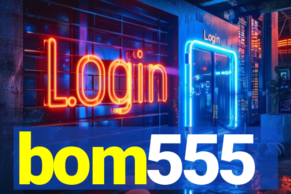 bom555