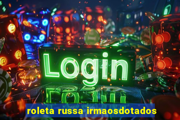 roleta russa irmaosdotados