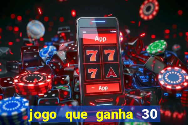 jogo que ganha 30 reais no cadastro