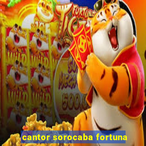 cantor sorocaba fortuna