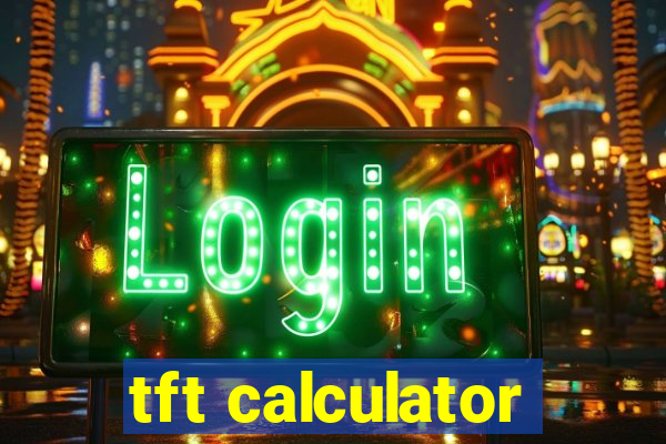 tft calculator