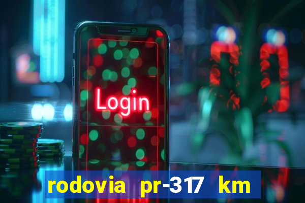 rodovia pr-317 km 155 onde fica