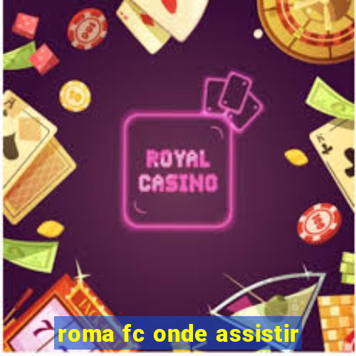 roma fc onde assistir