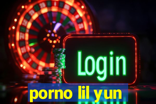 porno lil yun