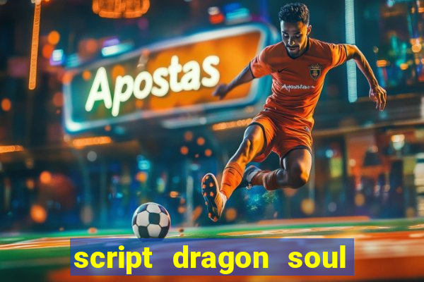 script dragon soul mobile 2024