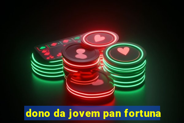 dono da jovem pan fortuna