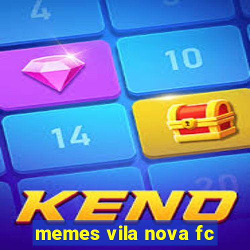 memes vila nova fc