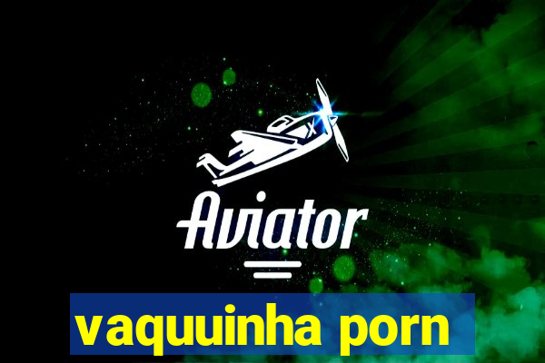 vaquuinha porn