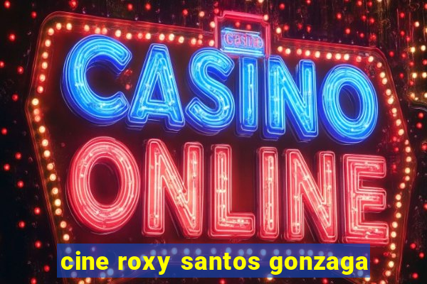 cine roxy santos gonzaga