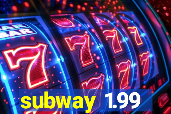 subway 1.99