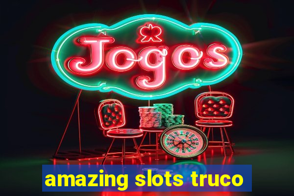 amazing slots truco