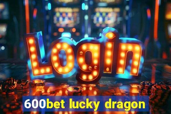 600bet lucky dragon