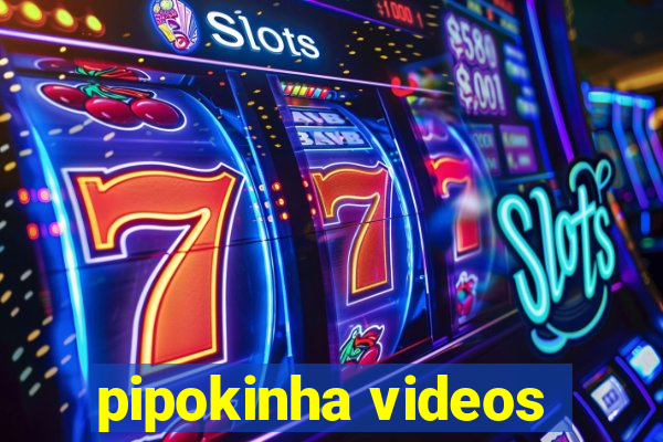 pipokinha videos