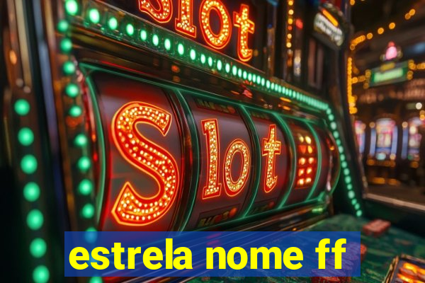 estrela nome ff