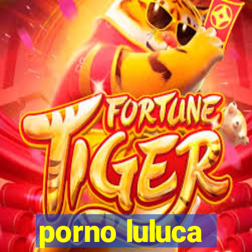 porno luluca