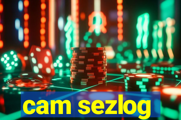 cam sezlog