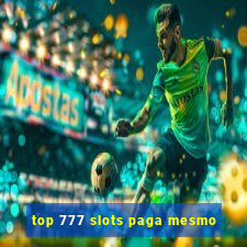 top 777 slots paga mesmo