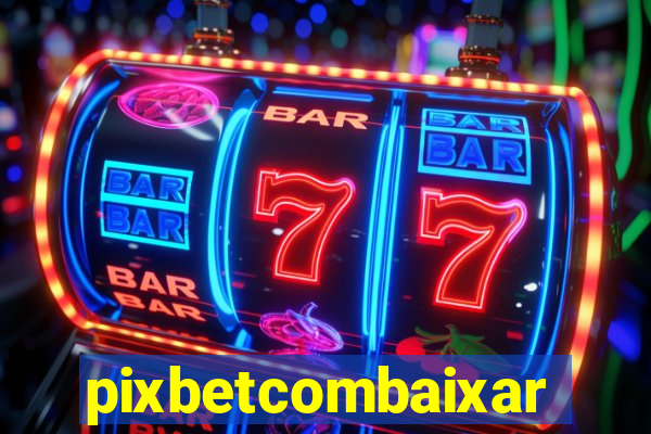 pixbetcombaixar