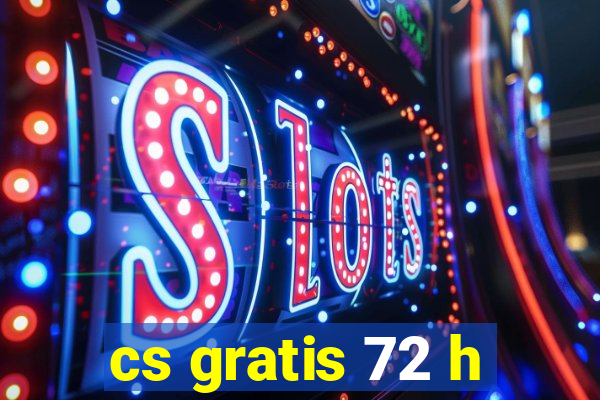 cs gratis 72 h