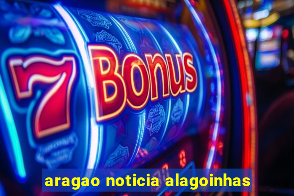 aragao noticia alagoinhas