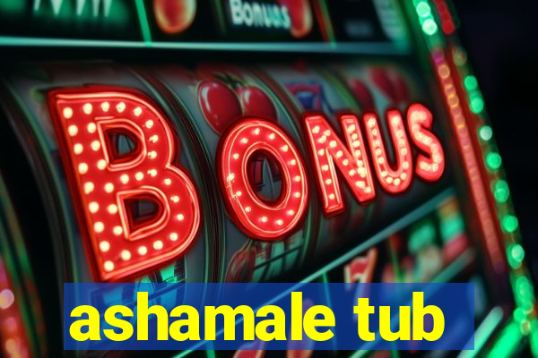 ashamale tub