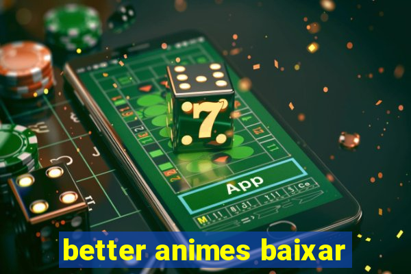 better animes baixar