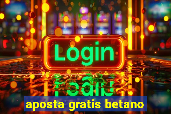 aposta gratis betano