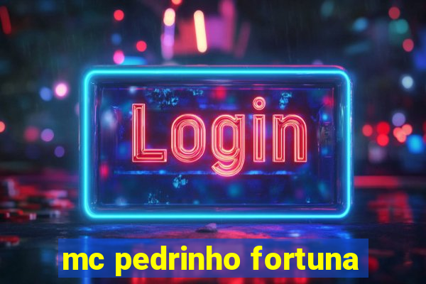 mc pedrinho fortuna