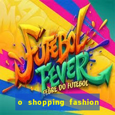 o shopping fashion plus tem mais clientes do que o shopping max price