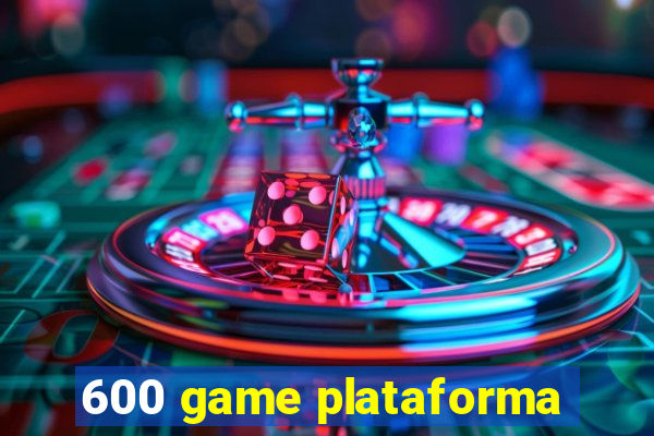 600 game plataforma