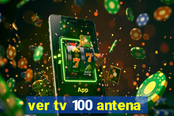 ver tv 100 antena