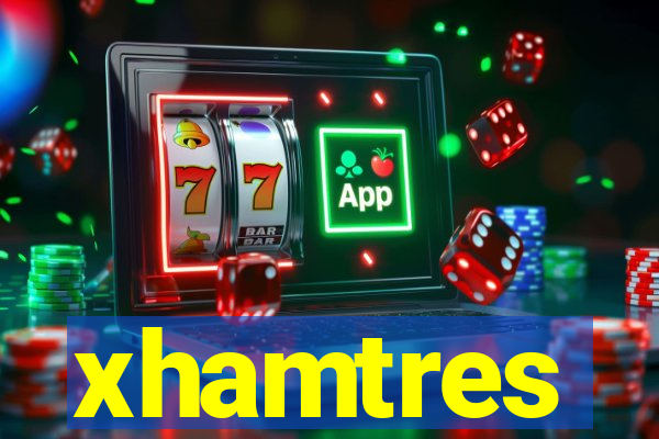 xhamtres