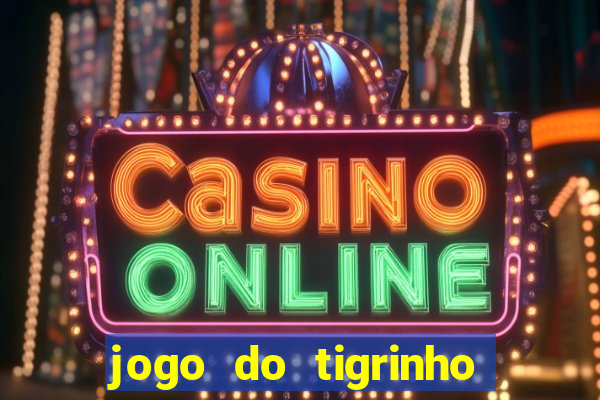 jogo do tigrinho sem deposito