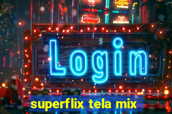 superflix tela mix