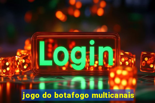 jogo do botafogo multicanais