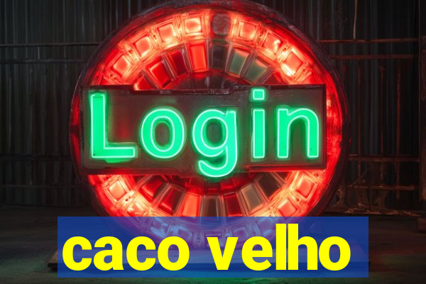 caco velho