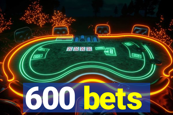 600 bets