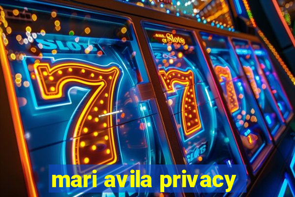 mari avila privacy