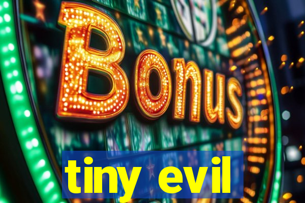 tiny evil