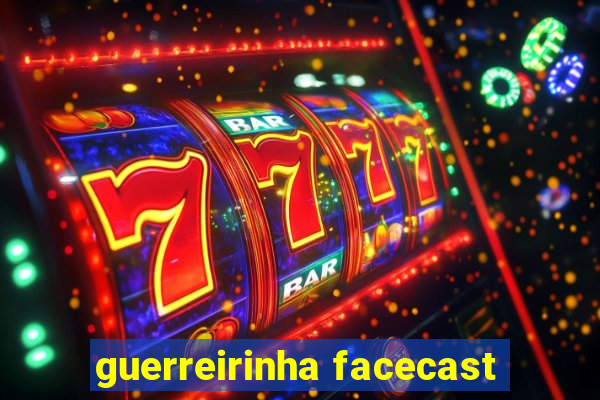 guerreirinha facecast