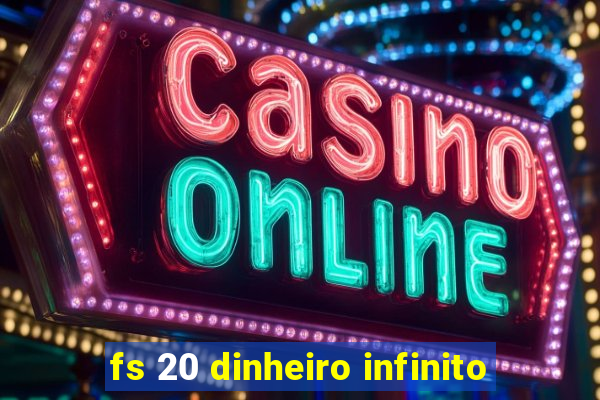 fs 20 dinheiro infinito