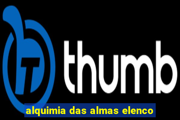 alquimia das almas elenco