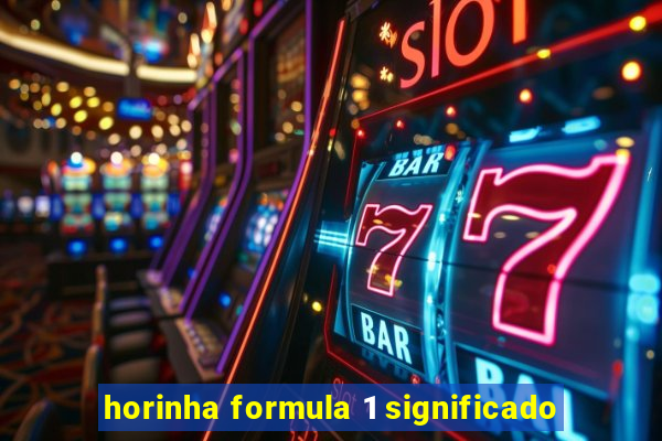 horinha formula 1 significado