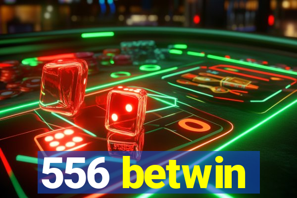 556 betwin