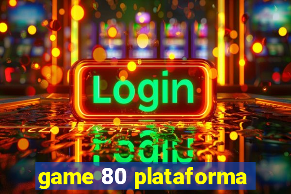 game 80 plataforma