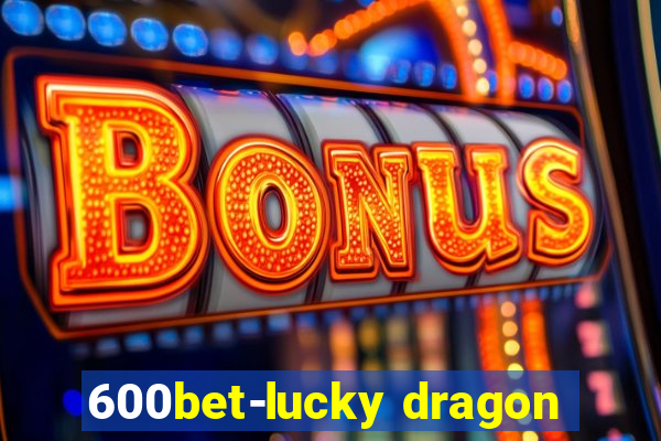 600bet-lucky dragon