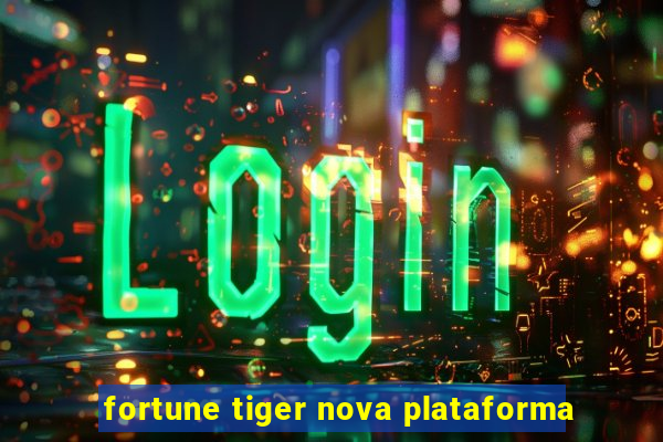 fortune tiger nova plataforma