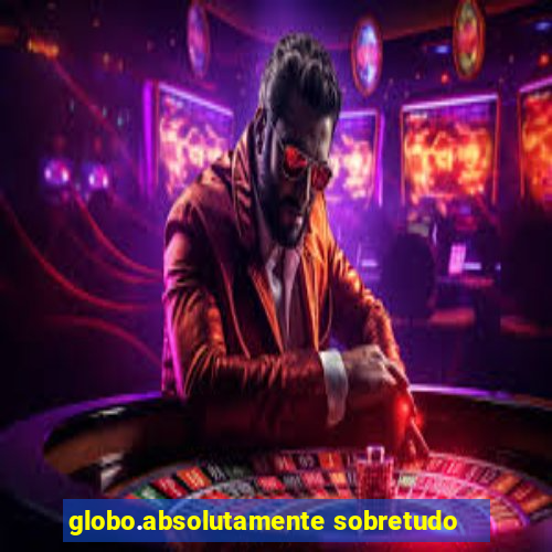 globo.absolutamente sobretudo