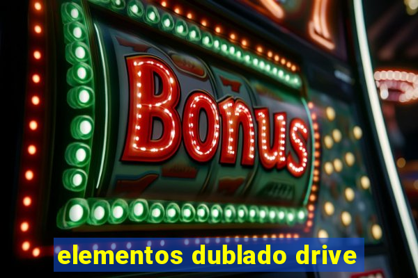 elementos dublado drive